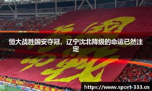 恒大战胜国安夺冠，辽宁沈北降级的命运已然注定