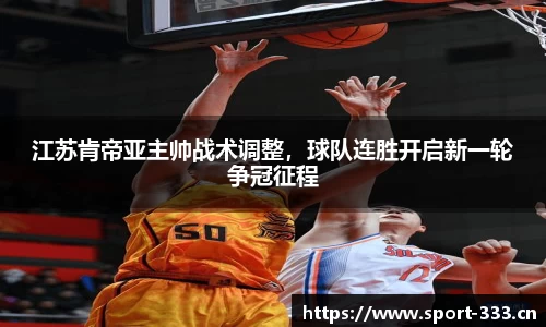 江苏肯帝亚主帅战术调整，球队连胜开启新一轮争冠征程