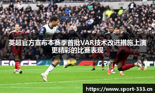 英超官方宣布本赛季首批VAR技术改进措施上演更精彩的比赛表现